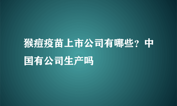 猴痘疫苗上市公司有哪些？中国有公司生产吗