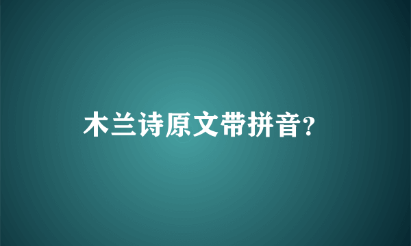 木兰诗原文带拼音？