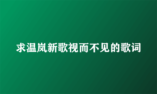 求温岚新歌视而不见的歌词