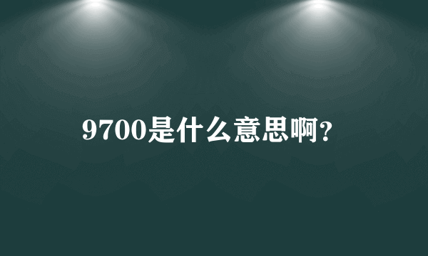 9700是什么意思啊？