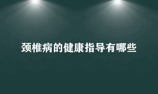 颈椎病的健康指导有哪些