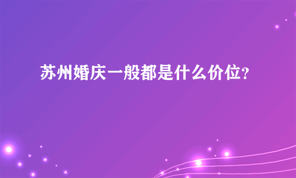 苏州婚庆一般都是什么价位？