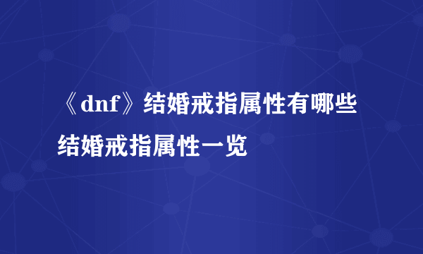 《dnf》结婚戒指属性有哪些 结婚戒指属性一览