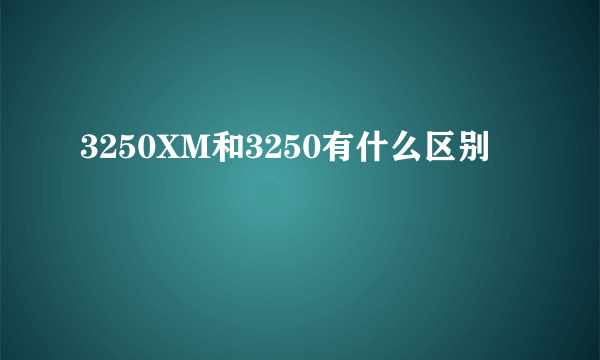 3250XM和3250有什么区别