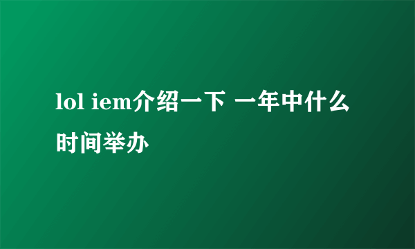 lol iem介绍一下 一年中什么时间举办