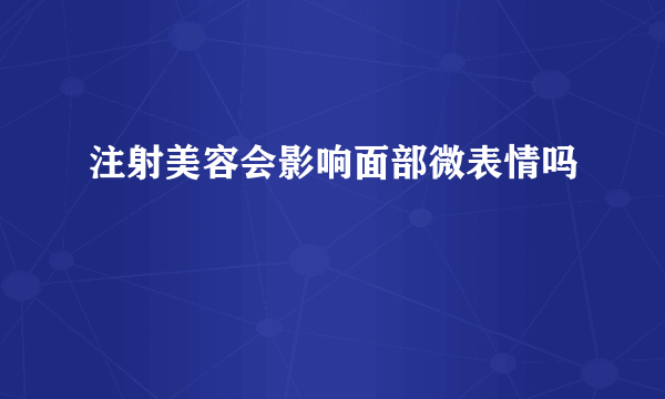 注射美容会影响面部微表情吗