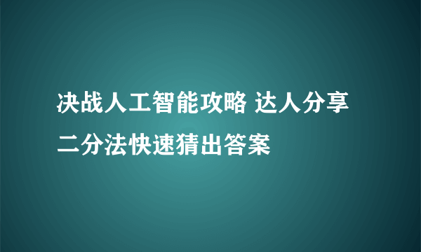 决战人工智能攻略 达人分享二分法快速猜出答案