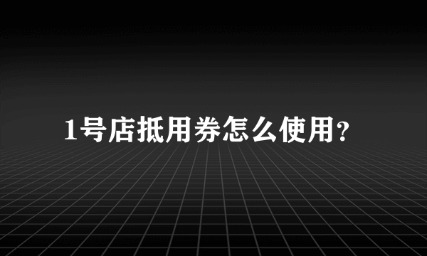 1号店抵用券怎么使用？