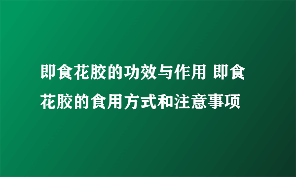 即食花胶的功效与作用 即食花胶的食用方式和注意事项