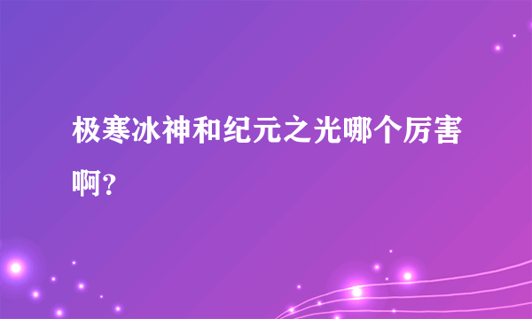 极寒冰神和纪元之光哪个厉害啊？