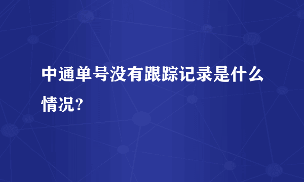 中通单号没有跟踪记录是什么情况?