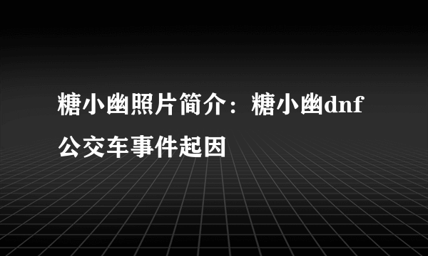 糖小幽照片简介：糖小幽dnf公交车事件起因