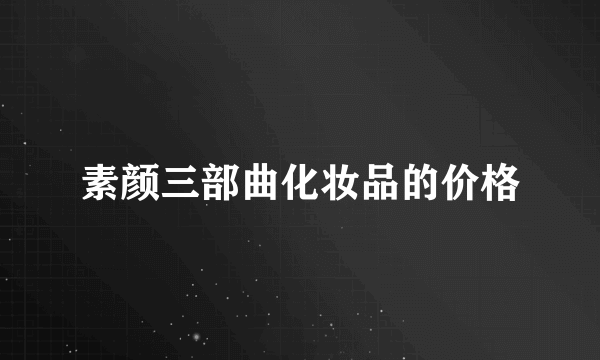 素颜三部曲化妆品的价格