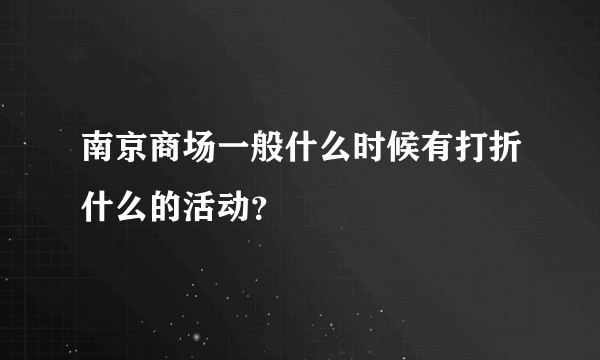 南京商场一般什么时候有打折什么的活动？