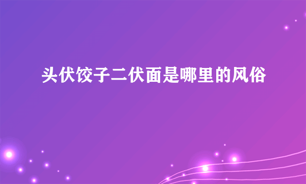 头伏饺子二伏面是哪里的风俗