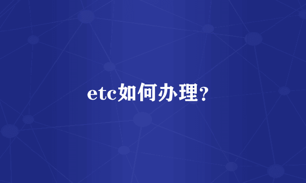 etc如何办理？