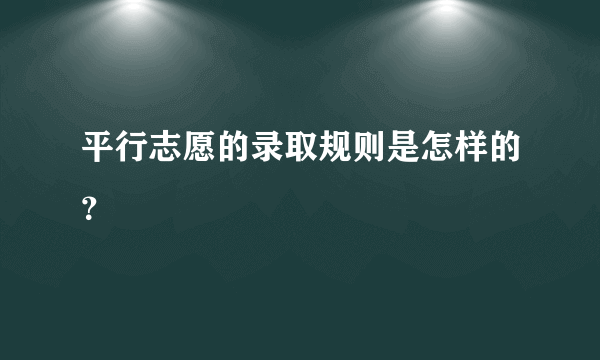 平行志愿的录取规则是怎样的？