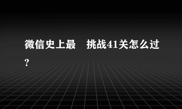 微信史上最囧挑战41关怎么过?