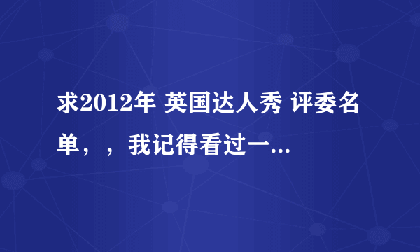 求2012年 英国达人秀 评委名单，，我记得看过一期节目 评委有个老头 ，很儒雅的那感觉