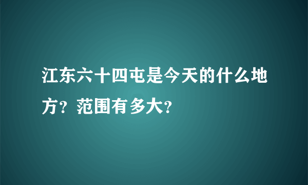 江东六十四屯是今天的什么地方？范围有多大？