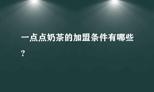 一点点奶茶的加盟条件有哪些？