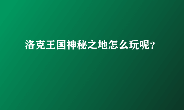 洛克王国神秘之地怎么玩呢？