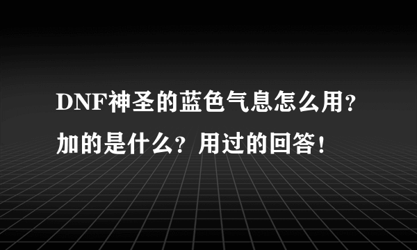 DNF神圣的蓝色气息怎么用？加的是什么？用过的回答！