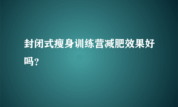 封闭式瘦身训练营减肥效果好吗？