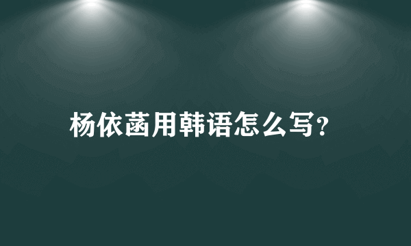 杨依菡用韩语怎么写？