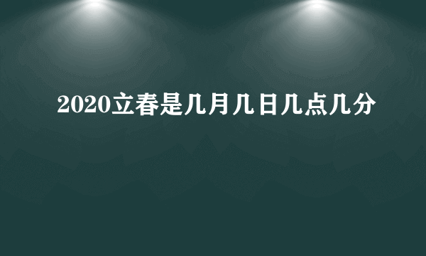 2020立春是几月几日几点几分