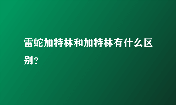 雷蛇加特林和加特林有什么区别？