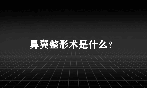 鼻翼整形术是什么？