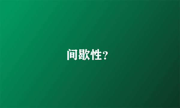 间歇性？