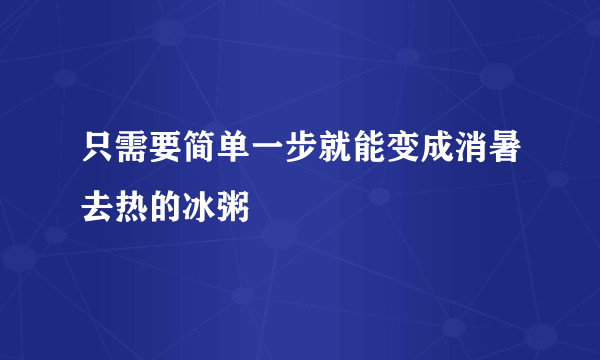 只需要简单一步就能变成消暑去热的冰粥