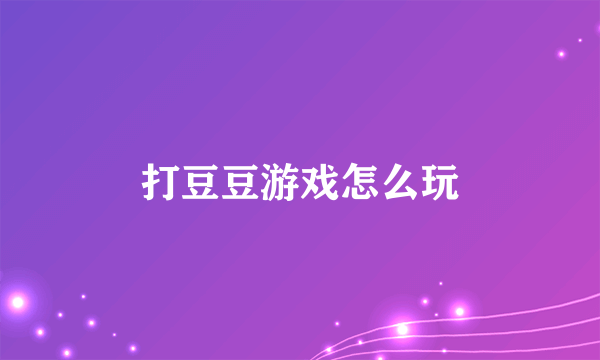 打豆豆游戏怎么玩