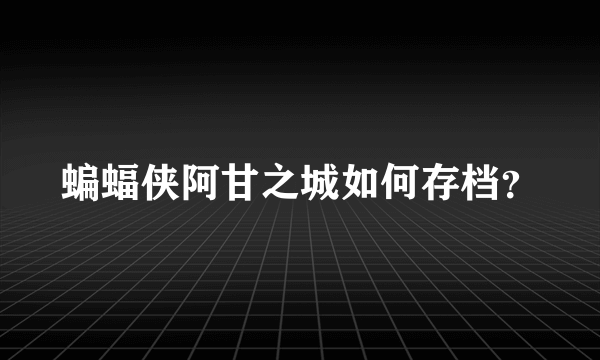 蝙蝠侠阿甘之城如何存档？