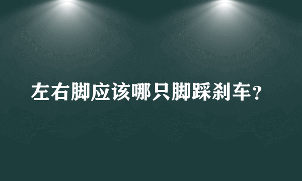 左右脚应该哪只脚踩刹车？