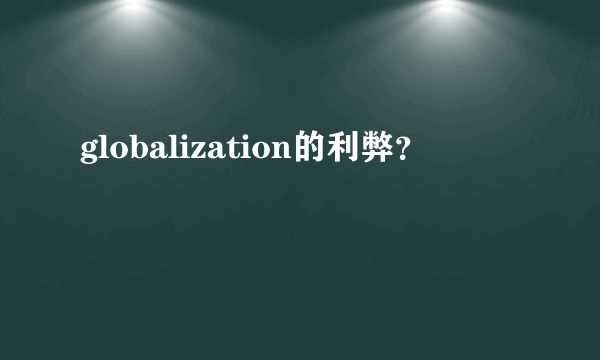 globalization的利弊？