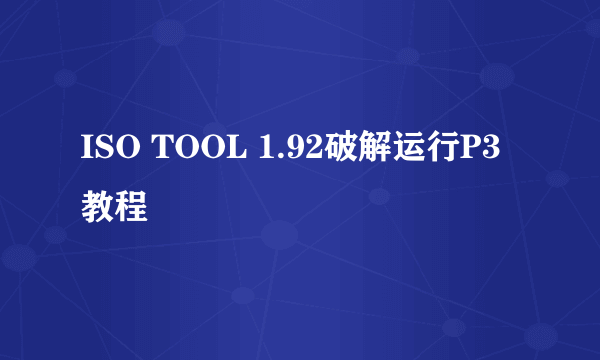 ISO TOOL 1.92破解运行P3教程