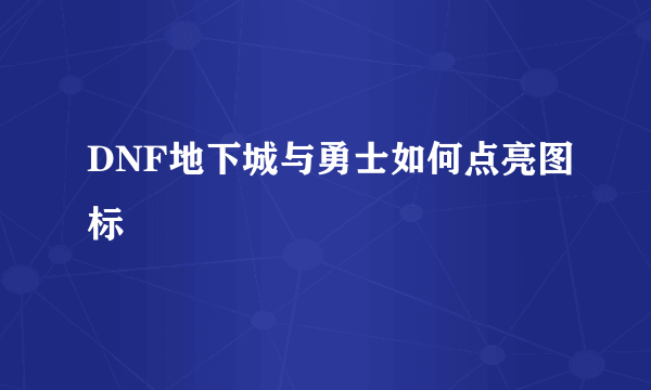 DNF地下城与勇士如何点亮图标