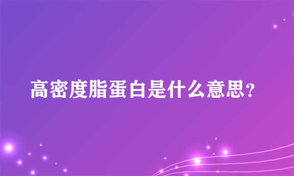 高密度脂蛋白是什么意思？