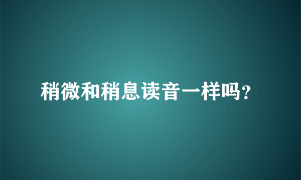 稍微和稍息读音一样吗？