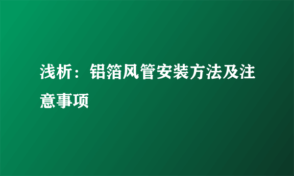 浅析：铝箔风管安装方法及注意事项