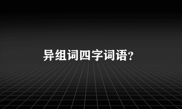 异组词四字词语？