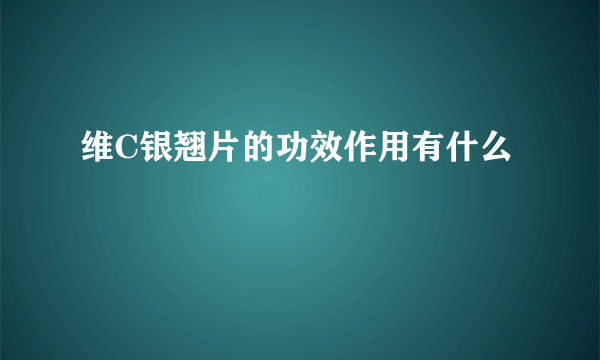 维C银翘片的功效作用有什么