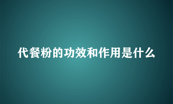 代餐粉的功效和作用是什么