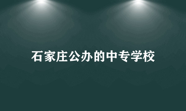 石家庄公办的中专学校