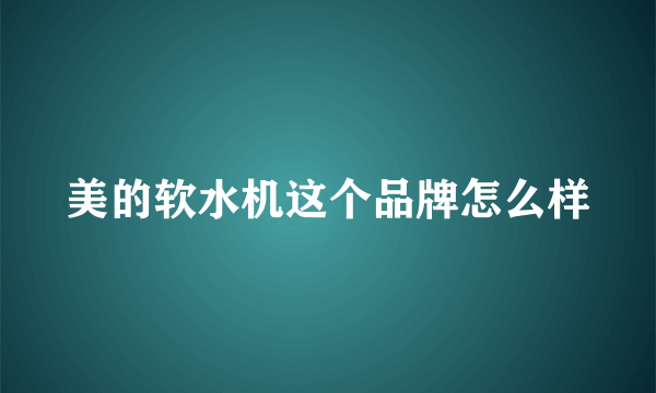 美的软水机这个品牌怎么样