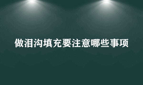 做泪沟填充要注意哪些事项