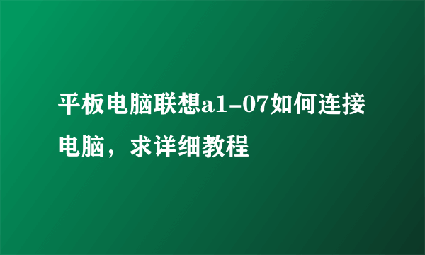 平板电脑联想a1-07如何连接电脑，求详细教程